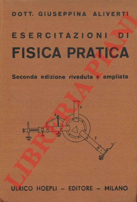 ALIVERTI Giuseppina - - Esercitazioni di fisica pratica. Seconda edizione riveduta e ampliata.