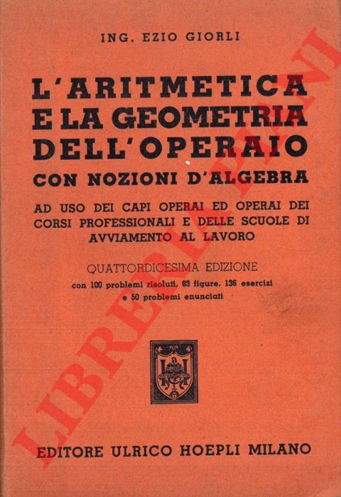 GIORLI Ezio - - L'aritmetica e la geometria dell'operaio. Con nozioni d'algebra. Quattordicesima edizione ampliata.