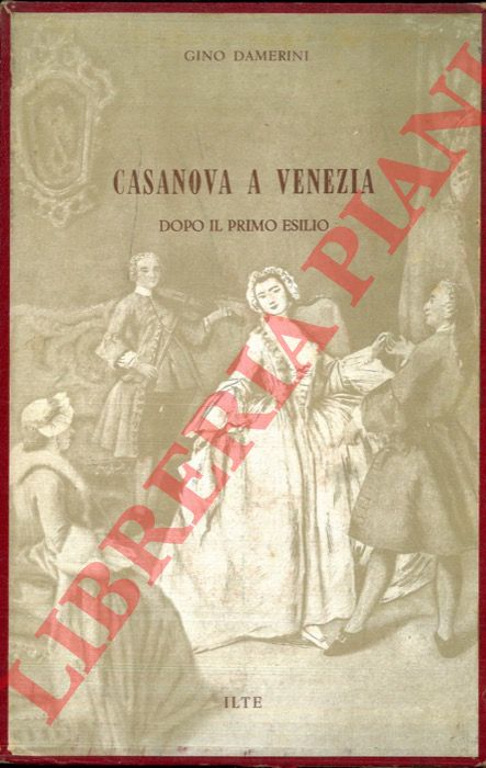 DAMERINI Gino - - Casanova a Venezia dopo il primo esilio.