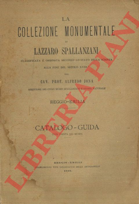 JONA Alfredo - - La collezione monumentale di Lazzaro Spallanzani classificata e ordinata secondo lo stato della scienza alla fine del secolo XVIII. Catalogo-Guida.