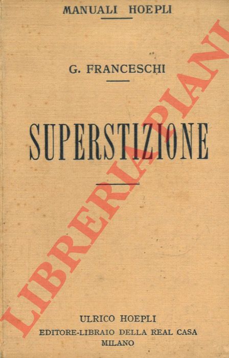 FRANCESCHI Giulio - - Superstizione. Nei tempi antichi e preistorici. Nel medioevo. Nei tempi moderni. A concludere.