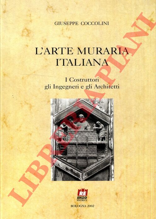 COCCOLINI Giuseppe - - L'arte muraria italiana. I Costruttori gli Ingegneri e gli Architetti.