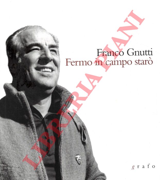 (TEDESCHI Massimo) - - Franco Gnutti. Fermo in campo star. La storia economica di Lumezzane e Brescia nel '900 raccontata da uno dei protagonisti.