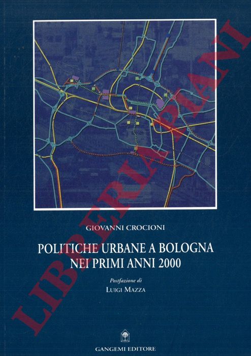 CROCIONI Giovanni - - Politiche urbane a Bologna nei primi anni 2000.