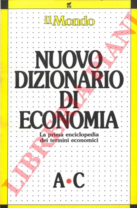 - - Nuovo dizionario di economia. La prima enciclopedia dei termni economici.