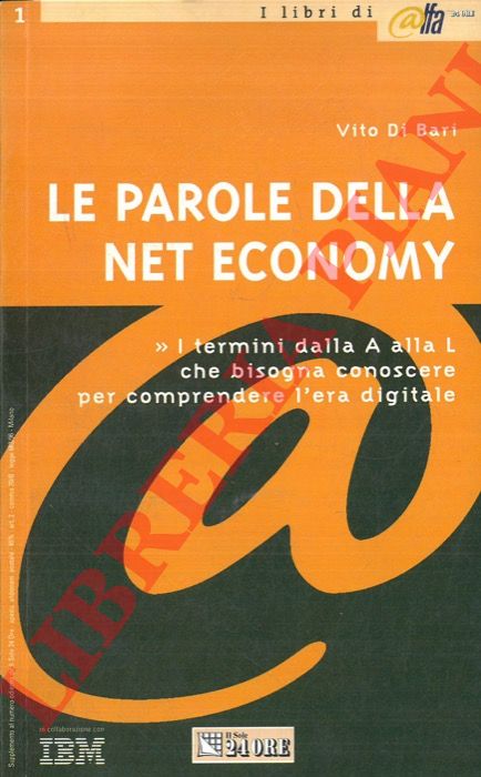 DI BARI Vito - - Le parole della Net Economy. Tutti i termini dalla A alla L che bisogna conoscere per comprendere l'era digitale. Tutti i termini dalla M alla Z che bisogna conoscere per comprendere l'era digitale.