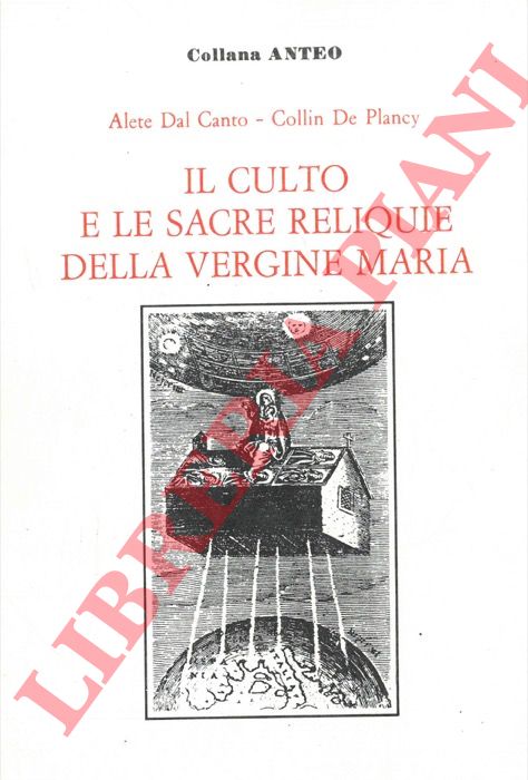 DAL CANTO Alete - DE PLANCY Collin - - Il culto e le sacre reliquie della Vergine Maria.