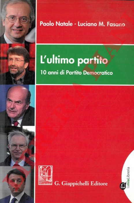 NATALE Paolo - FASANO Luciano M. - - L'ultimo partito. 10 anni di Partito Democratico.