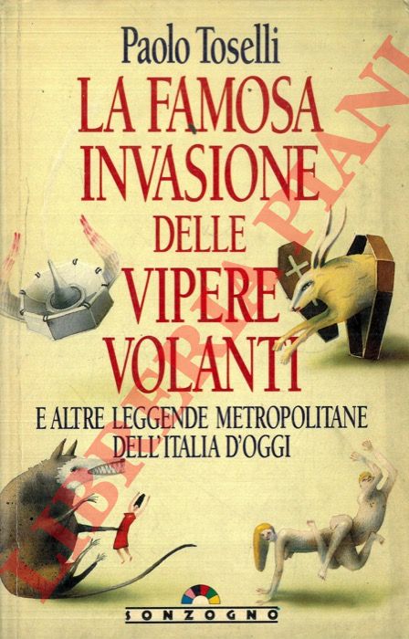 TOSELLI Paolo - - La famosa invasione delle vipere volanti e altre leggende metropolitane dell'Italia d'oggi.