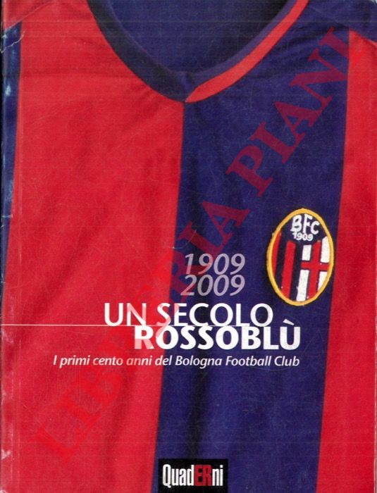 - - Un secolo rossobl. I primi cento anni del Bologna Football Club. 1909 - 2009.