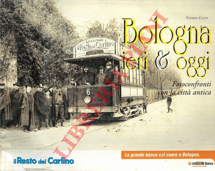 COSTA Tiziano - - Bologna ieri & oggi. Fotoconfronti con la citt antica.