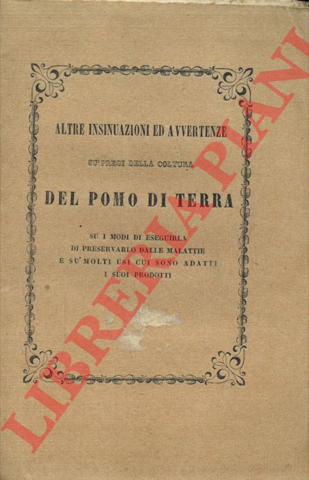 - - Altre insinuazioni ed avvertenze su' pregi della coltura del pomo di terra, sui modi di eseguirla di preservarlo dalle malattie e su' molti usi cui sono adatti i suoi prodotti.