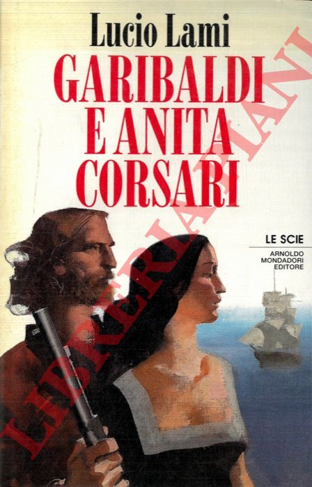 LAMI Lucio - - Garibaldi e Anita corsari.