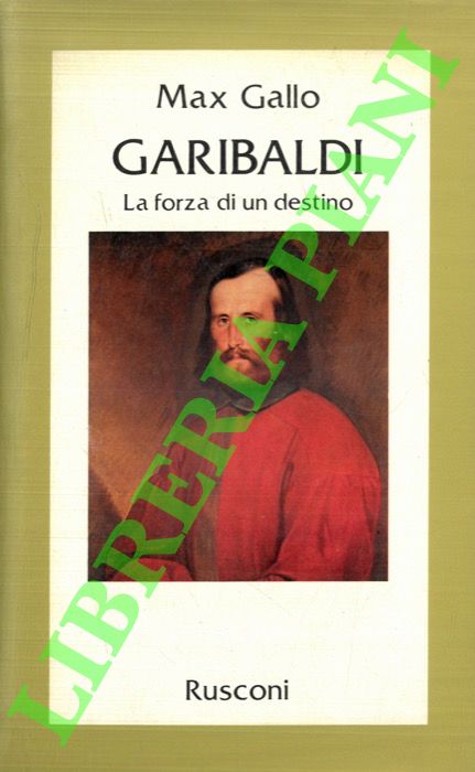 GALLO Max - - Garibaldi. La forza di un destino.