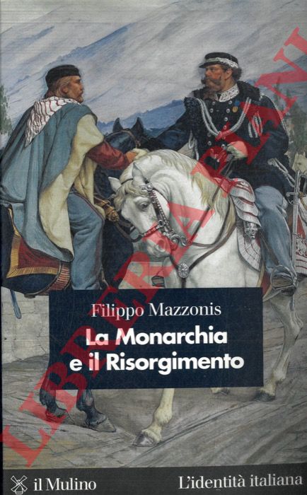 MAZZONIS Filippo - - La Monarchia e il Risorgimento.