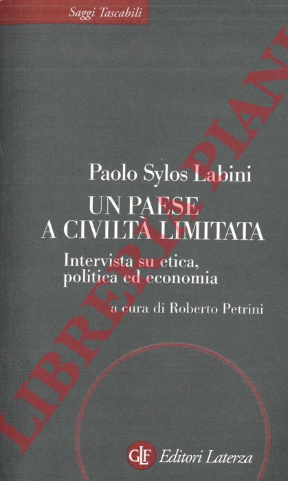 SYLOS LABINI Paolo - - Un paese a civilt limitata. Intervista su etica, politica ed economia a cura di Roberto Petrini.