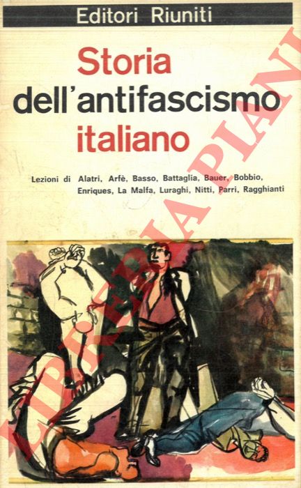 (ARBIZZANI Luigi - CALTABIANO Alberto) - - Storia dell'antifascismo italiano. I. Lezioni di Alatri, Arf, Bobbio, Basso, Ragghianti, Nitti, Enriques, Agnoletti, Battaglia, Luraghi, Bauer, Parri, La Malfa.