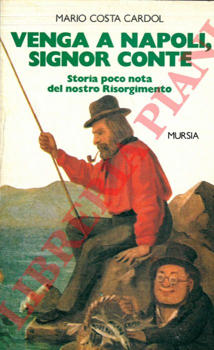 COSTA CARDOL Mario - - Venga a Napoli, signor conte. Storia poco nota del nostro Risorgimento.