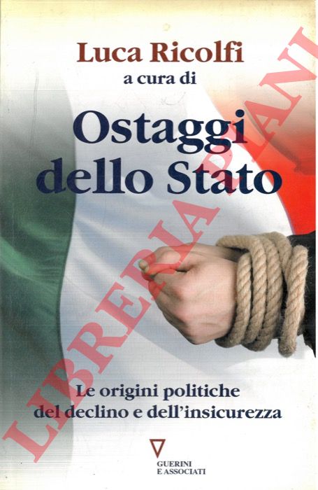 (RICOLFI Luca) - - Ostaggi dello Stato. Le origini politiche del declino e dell'insicurezza. Italia 2007: quarto Rapporto sul cambiamento sociale.