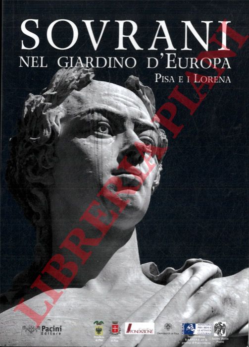 AA. VV. - Sovrani nel giardino d'Europa. Pisa e i Lorena.