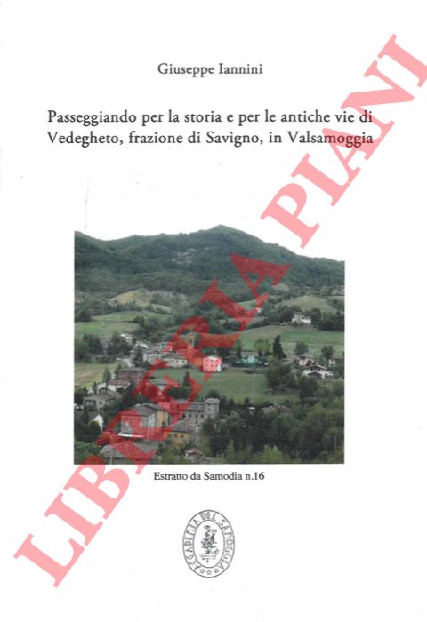 IANNINI Giuseppe - - Passeggiando per la storia e per le antiche vie di Vedegheto, frazione di Savigno, in Valsamoggia.