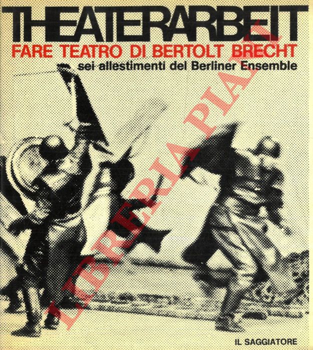 (BERLINER ENSEMBLE - WEIGEL Helene) - - Theaterarbeit. Fare teatro. Sei allestimenti del Berliner Ensamble. Redazione di Bertolt Brecht, Ruth Berlau, Claus Hubalek, Peter Palitzsch, Kathe Rulicke.
