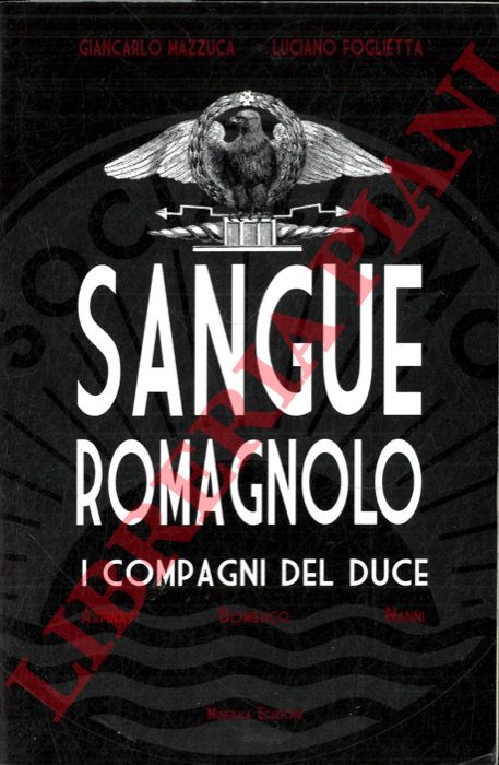 MAZZUCA Giancarlo - FOGLIETTA Luciano - - Sangue romagnolo. I compagni del duce. Arpinati. Bombacci. Nanni.