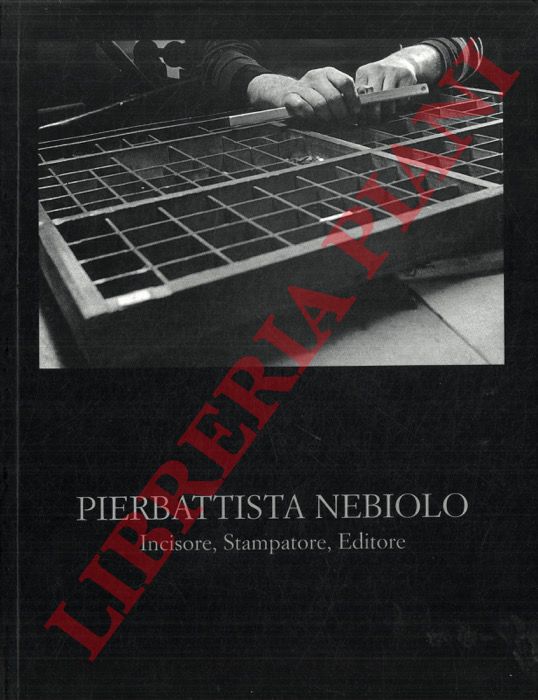 - - Pierbattista Nebiolo. Incisore, stampatore, editore.