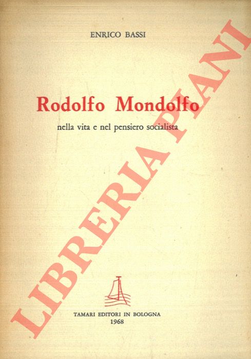 BASSI Enrico - - Rodolfo Mondolfo nella vita e nel pensiero socialista.