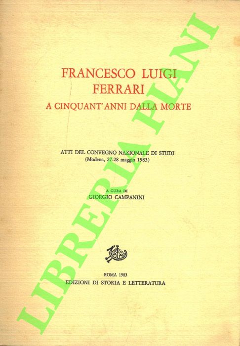 (CAMPANINI Giorgio) - - Francesco Luigi Ferrari a cinquant'anni dalla morte. Atti del Convegno nazionale di studi (Modena, 27-28 maggio 1983).