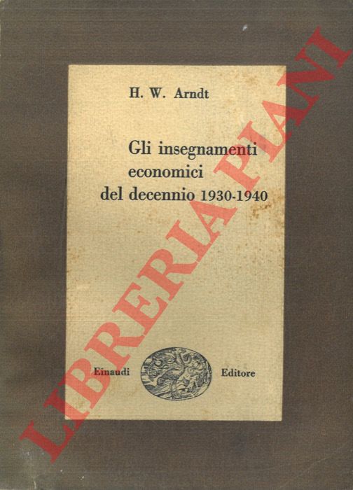 ARNDT H. W. - - Gli insegnamenti economici del decennio 1930-1940.