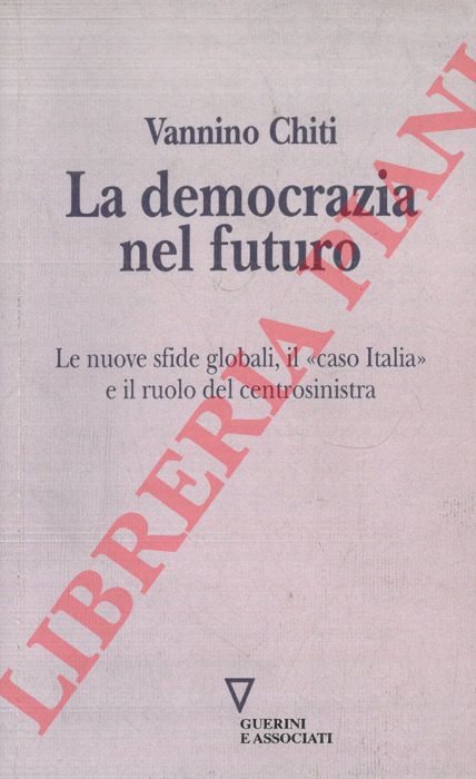 CHITI Vannino - - La democrazia del futuro. Le nuove sfide globali, il 