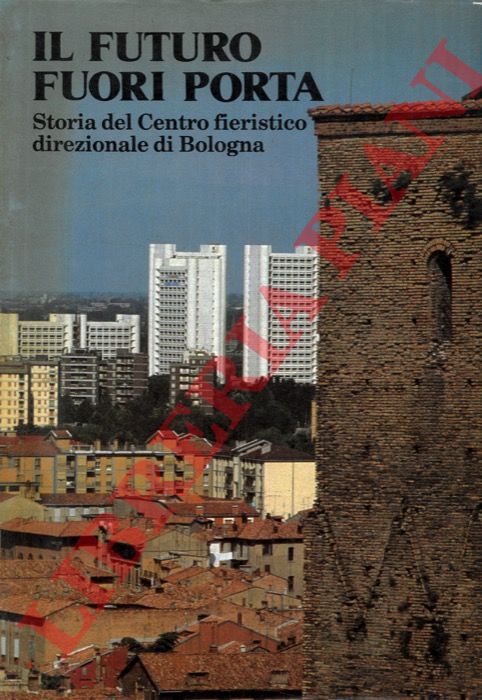 (PECCI Franco) - - Il futuro fuori porta. Storia del Centro fieristico direzionale di Bologna.
