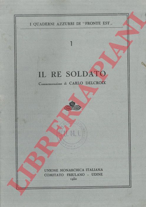 DELCROIX Carlo - - Il re soldato. Commemorazione.