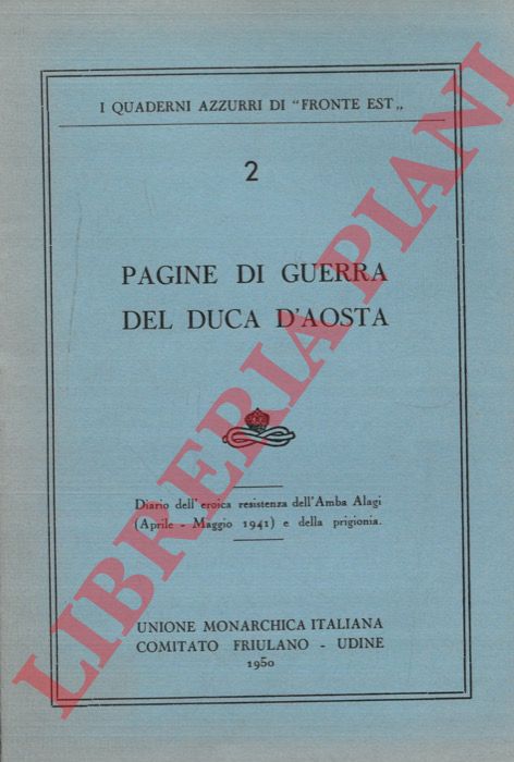 Duca d'Aosta - - Pagine di guerra del Duca d'Aosta. Diario dell'eroica resistenza dell'Amba Alagi (Aprile - Maggio 1941) e della prigionia.