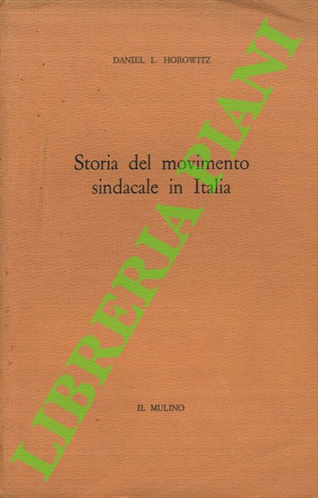 HOROWITZ Daniel L. - - Storia del movimento sindacale in Italia.