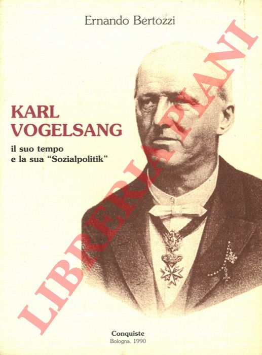 BERTOZZI Ernando - - Karl Vogelsang. Il suo tempo e la sua 'Sozialpolitik'.