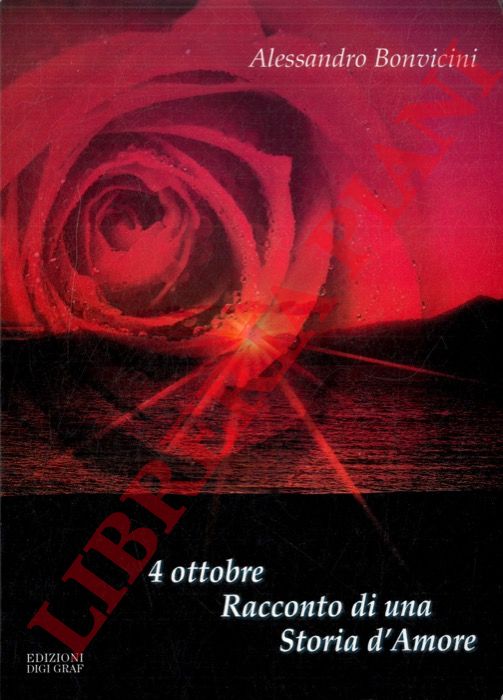 BONVICINI Alessandro - - 4 ottobre. Racconto di una Storia d'Amore.