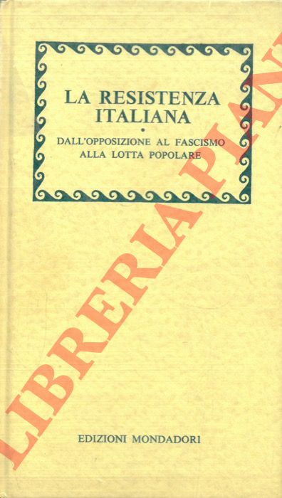 - - La Resistenza italiana. Dall'opposizione al fascismo alla lotta popolare.