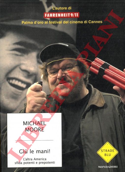 MOORE Michael - - Gi le mani! L'altra America sfida potenti e prepotenti.