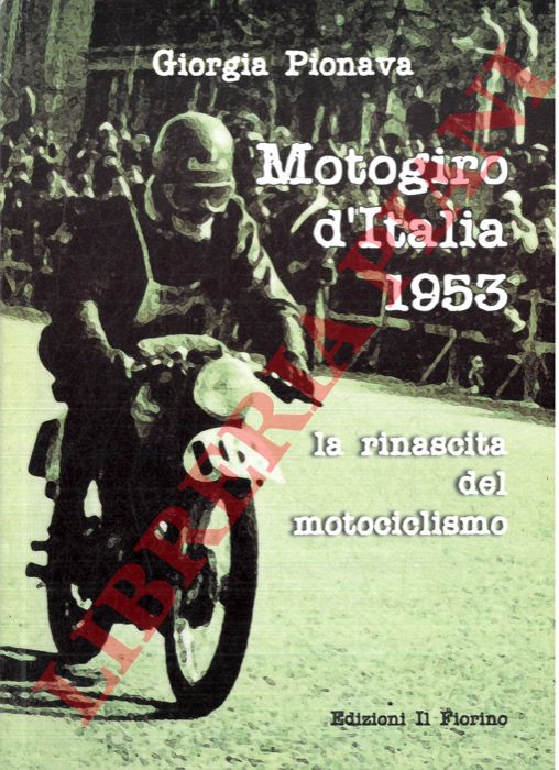 PIONAVA Giorgia - - Motogiro d'Italia 1953. La rinascita del motociclismo.