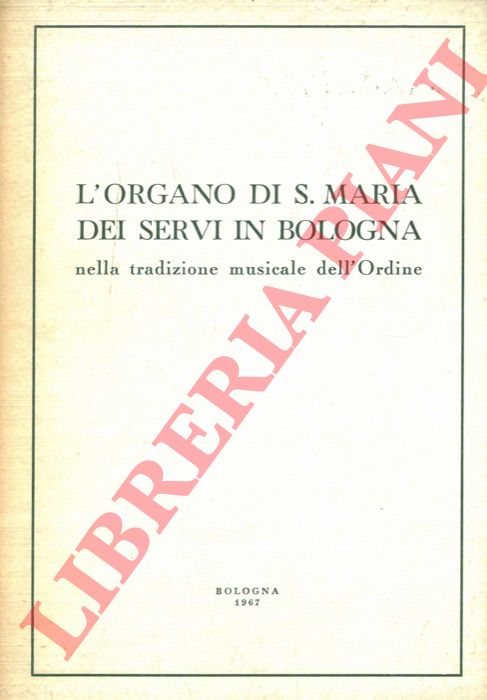 ANSELMI TAMBURINI F e L. - BRANCHESI P. M. - MISCHIATI O. - L'organo di Santa Maria dei Servi in Bologna nella tradizione musicale dell'Ordine.