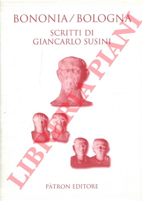 SUSINI Giancarlo - - Bononia/Bologna. Scritti di Giancarlo Susini.