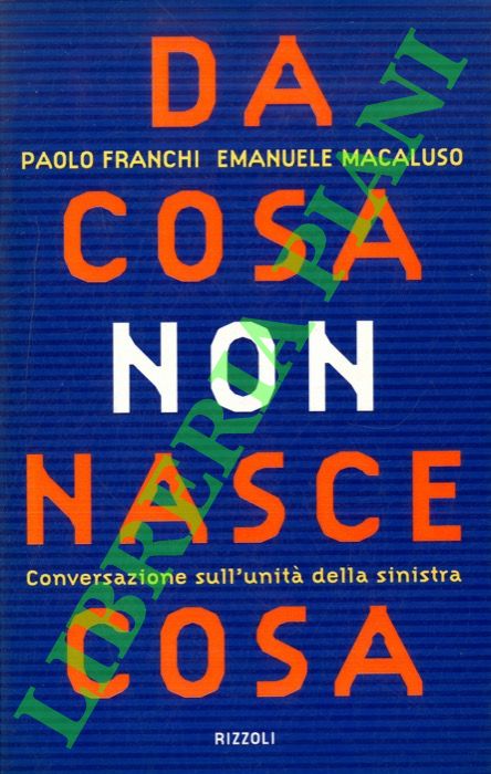 FRANCHI Paolo - MACALUSO Emanuele - - Da cosa non nasce cosa. Conversazione sull'unit della sinistra.
