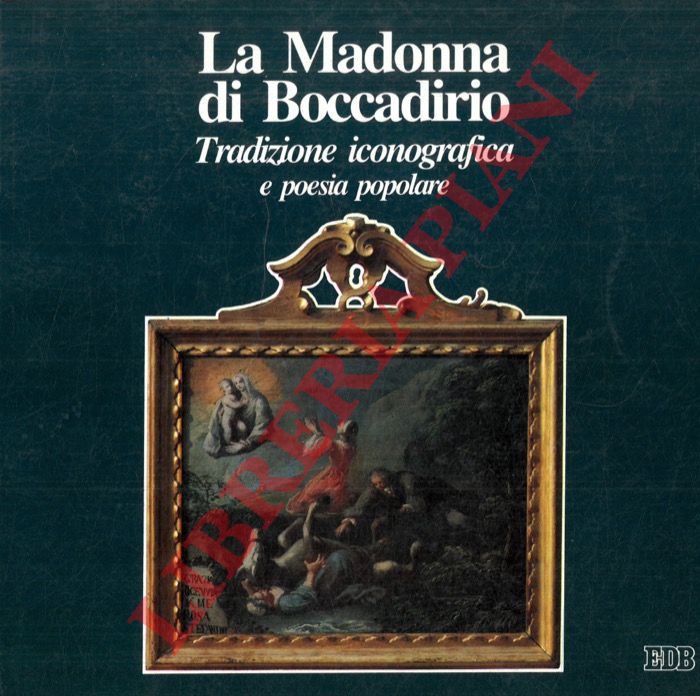 GUIDOTTI Paolo - SAVIOLI Antonio - CECCHETTI Maria - D'AMICO Rosa - CINCINNATI Mario - - La Madonna di Boccadirio. Tradizione iconografica e poesia popolare.
