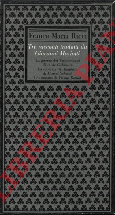 - - Tre racconti tradotti da Giovanni Mariotti (La guerra dei Turcomanni di A. de Gobineau - La crociata dei bambini di Marcel Schwob - Les amants di Vivant Denon).
