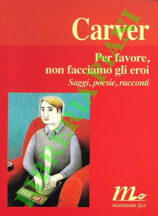 CARVER Raymond - - Per favore, non facciamo gli eroi. Saggi, poesie, racconti.