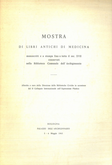 - - Mostra dei libri antichi di medicina manoscritti e a stampa fino a tutto il sec. XVIII conservati nella Biblioteca dell'Archiginnasio.
