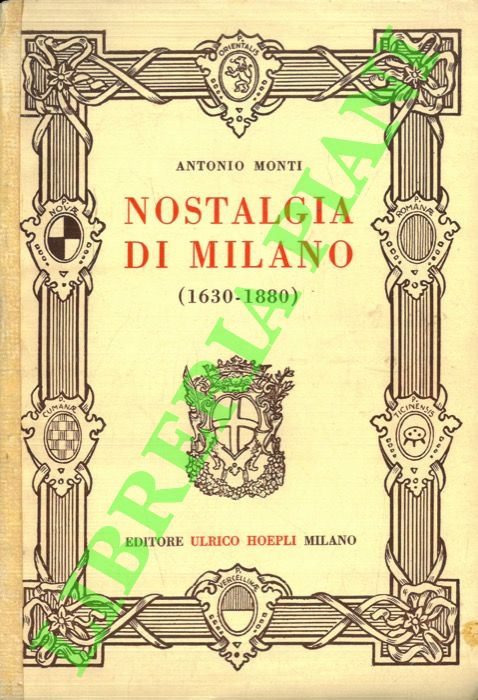 MONTI Antonio - - Nostalgia di Milano (1630 - 1880).
