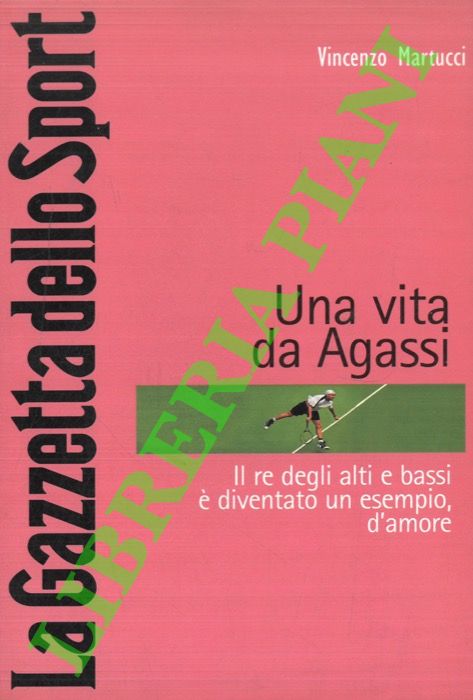 MARTUCCI Vincenzo - - Una vita da Agassi. Il re degli alti e bassi  diventato un esempio, d'amore.